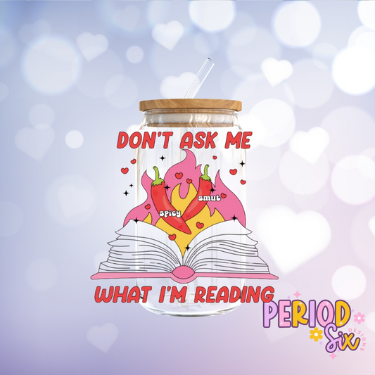 Don't Ask Me What I'm Reading (Spicy Smut) UV DTF Decal