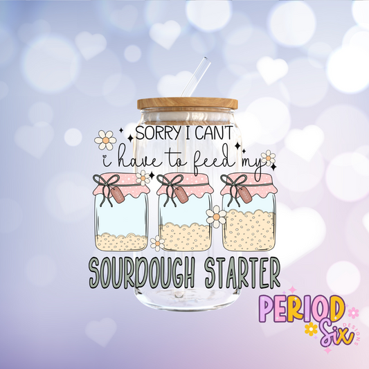 Sorry I Can't I Have To Feed My Sourdough Starter UV DTF Decal